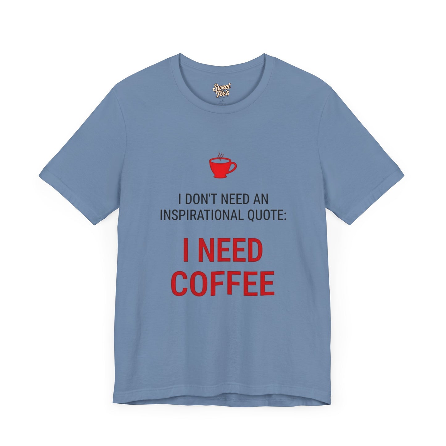 I Need Coffee Inspirational Quote Tee - Unisex Jersey Short Sleeve T-Shirt