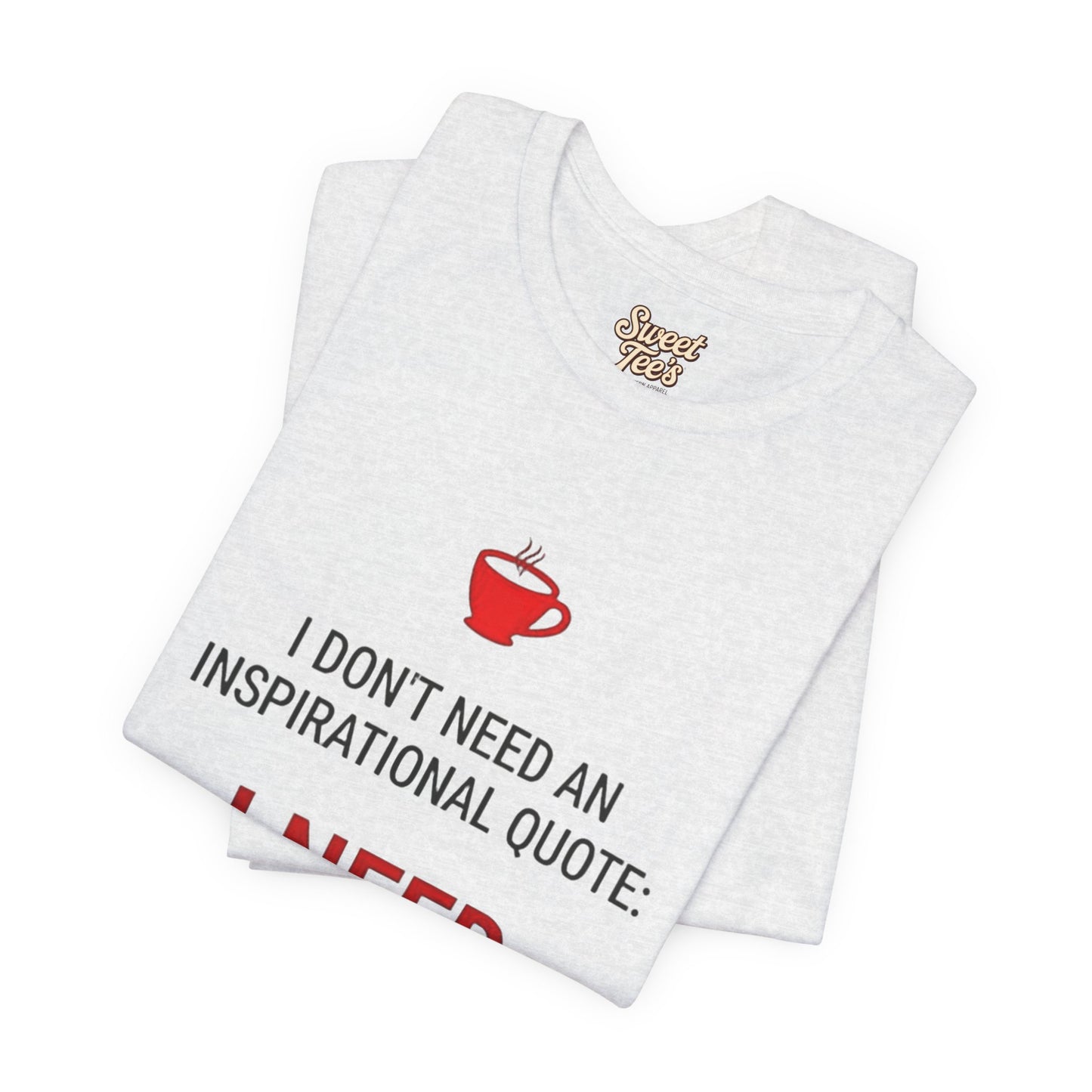 I Need Coffee Inspirational Quote Tee - Unisex Jersey Short Sleeve T-Shirt