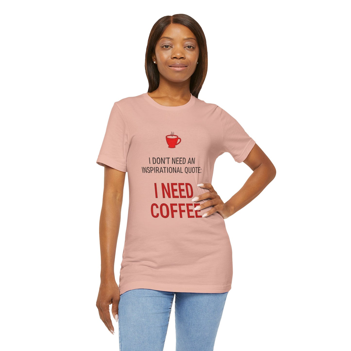 I Need Coffee Inspirational Quote Tee - Unisex Jersey Short Sleeve T-Shirt