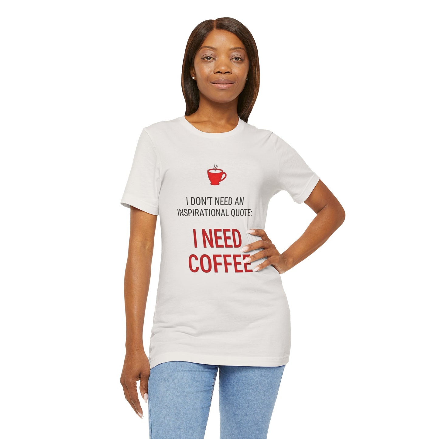 I Need Coffee Inspirational Quote Tee - Unisex Jersey Short Sleeve T-Shirt