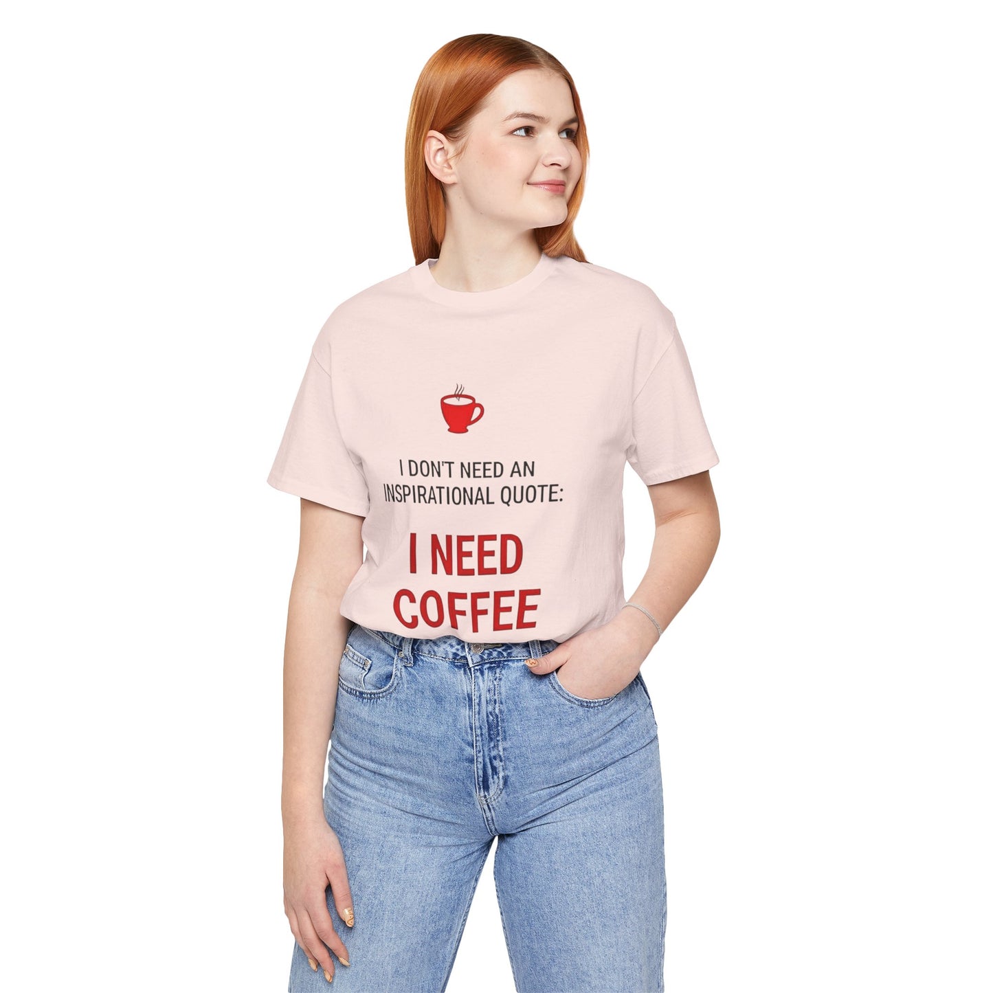 I Need Coffee Inspirational Quote Tee - Unisex Jersey Short Sleeve T-Shirt