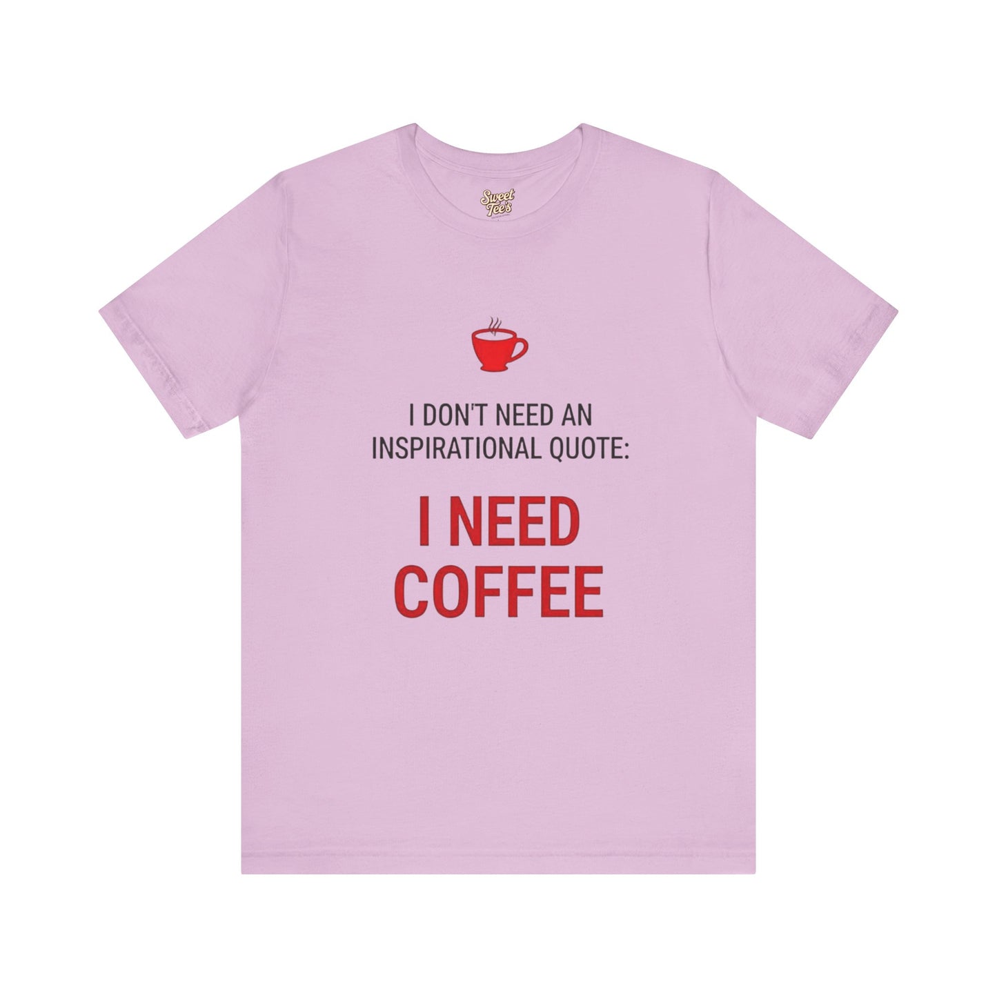 I Need Coffee Inspirational Quote Tee - Unisex Jersey Short Sleeve T-Shirt