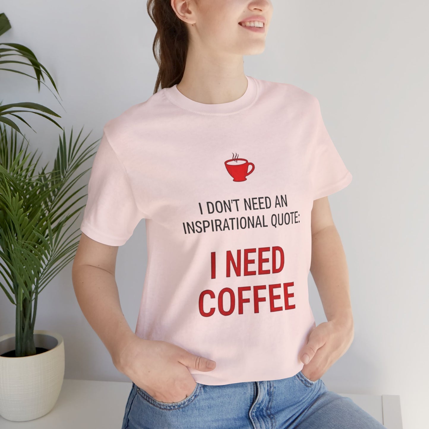 I Need Coffee Inspirational Quote Tee - Unisex Jersey Short Sleeve T-Shirt